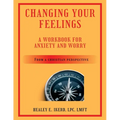 Changing Your Feelings: A Workbook for Anxiety and Worry from a Christian Perspective
