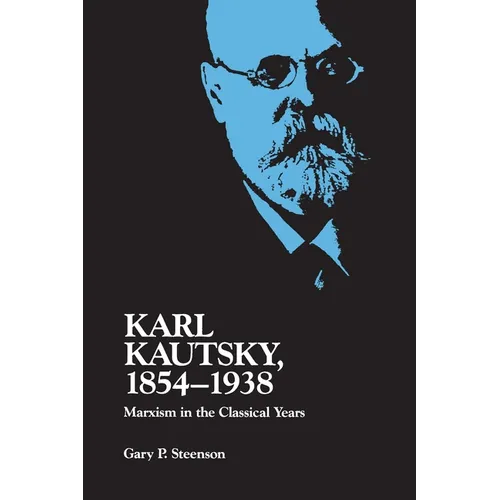 Karl Kautsky, 1854-1938: Marxism in the Classical Years