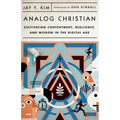 Analog Christian: Cultivating Contentment, Resilience, and Wisdom in the Digital Age
