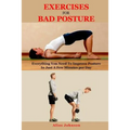 Exercises For Bad Posture: Everything You Need To Improve Posture In Just A Few Minutes per Day