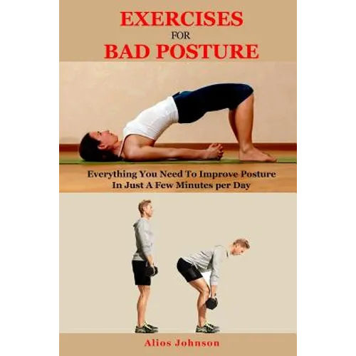 Exercises For Bad Posture: Everything You Need To Improve Posture In Just A Few Minutes per Day