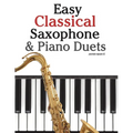 Easy Classical Saxophone & Piano Duets: For Alto, Baritone, Tenor & Soprano Saxophone Player. Featuring Music of Mozart, Beethoven, Vivaldi, Wagner an