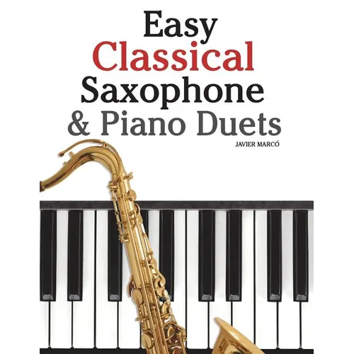 Easy Classical Saxophone & Piano Duets: For Alto, Baritone, Tenor & Soprano Saxophone Player. Featuring Music of Mozart, Beethoven, Vivaldi, Wagner an