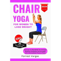 Chair Yoga for Women to Lose Weight: Exercise to Shed Belly Fat Enhance Mobility Flexibility and Strength with Intermediate Posture Poses
