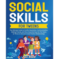 Social Skills for Tweens: The Ultimate Guide to Conflict Resolution, Communication, Making Friends, and More Essential Keys for Pre-Teens to Thr