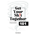 Get Your Sh!t Together 101