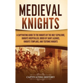 Medieval Knights: A Captivating Guide to the Knights of the Holy Sepulchre, Knights Hospitaller, Order of Saint Lazarus, Knights Templar, and Teutonic