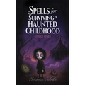 Spells for Surviving a Haunted Childhood: Part One