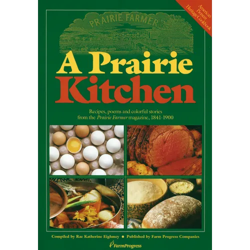 A Prairie Kitchen: Recipes, Poems and Colorful Stories from the Prairie Farmer Magazine, 1841-1900