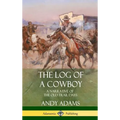 The Log of a Cowboy: A Narrative of the Old Trail Days (Hardcover)