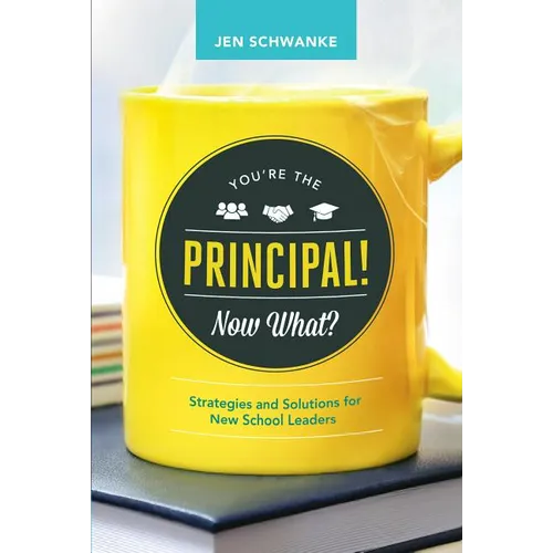 You're the Principal! Now What?: Strategies and Solutions for New School Leaders