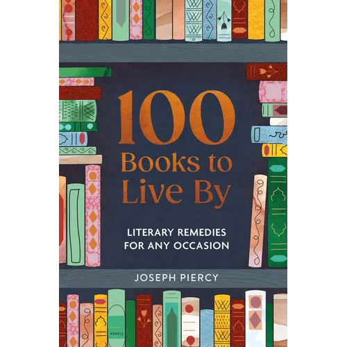100 Books to Live by: Literary Remedies for Any Occasion