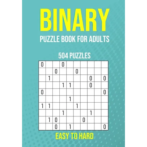Binary Puzzle Book for Adults - 504 Puzzles - Easy to Hard: Critical Thinking Mental Exercise