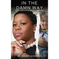 In The Damn Way: Life, Love, & Everything In Between