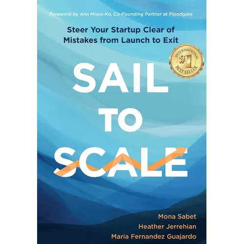 Sail to Scale: Steer Your Startup Clear of Mistakes from Launch to Exit