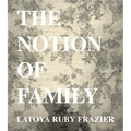 Latoya Ruby Frazier: The Notion of Family