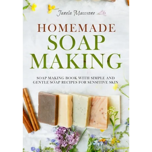 Homemade Soap Making: Soap Making Book with Simple and Gentle Soap Recipes for Sensitive Skin