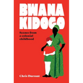 Bwana Kidogo: Scenes from a colonial childhood