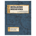 Building Museums: A Handbook for Small and Midsize Organizations