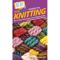 HowExpert Guide to Knitting: How to Knit Step by Step, Learn Knitting Skills, and Become a Better Knitter