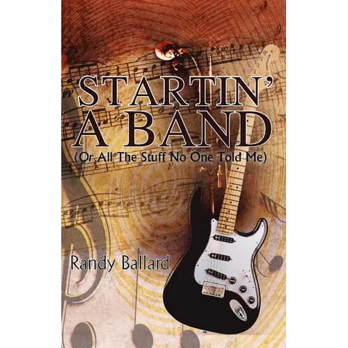 Startin' A Band (Or All The Stuff No One Told Me)