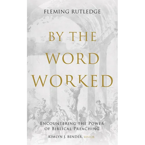 By the Word Worked: Encountering the Power of Biblical Preaching