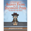 The Adventures of Sheriff Frank and the Dachshund Posse: The Sheriff's Tail: Book 1