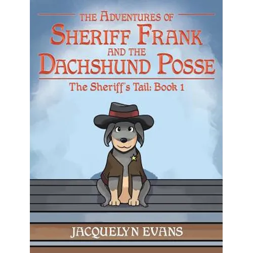 The Adventures of Sheriff Frank and the Dachshund Posse: The Sheriff's Tail: Book 1