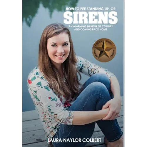 Sirens: How to Pee Standing Up-An Alarming Memoir of Combat and Coming Back Home