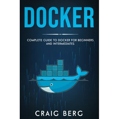 Docker: Complete Guide To Docker For Beginners And Intermediates