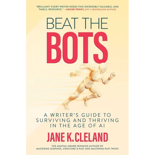 Beat the Bots: A Writer's Guide to Surviving and Thriving in the Age of AI