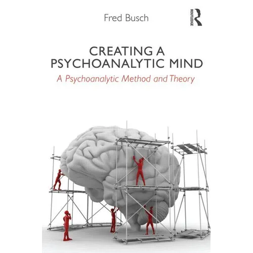 Creating a Psychoanalytic Mind: A psychoanalytic method and theory