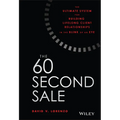 The 60 Second Sale: The Ultimate System for Building Lifelong Client Relationships in the Blink of an Eye