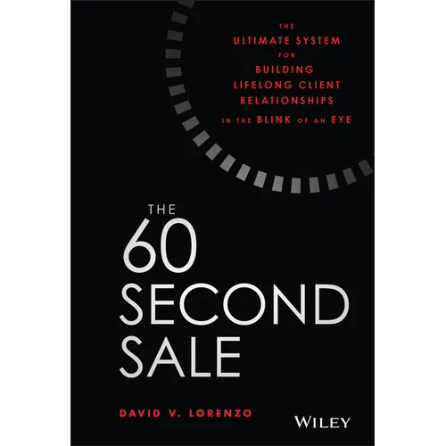 The 60 Second Sale: The Ultimate System for Building Lifelong Client Relationships in the Blink of an Eye