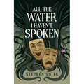 All the Water I Haven't Spoken