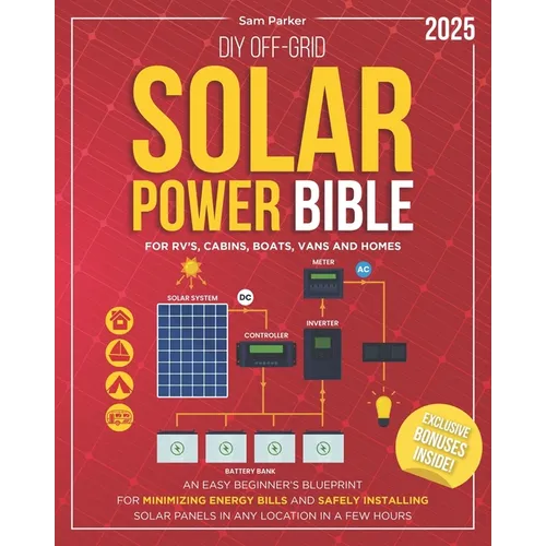 DIY Off-Grid Solar Power Bible: Beginner's Blueprint for Minimizing Energy Bills and Safely Installing Solar Panels in Any Location in a Few Hours