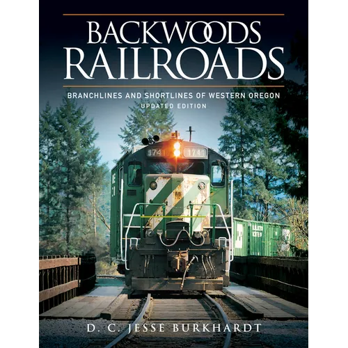 Backwoods Railroads: Branchlines and Shortlines of Western Oregon