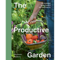 The Productive Garden: An Essential Guide Toward Self-Sufficiency