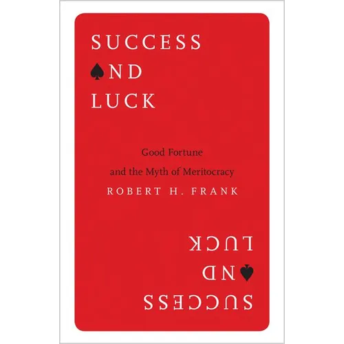 Success and Luck: Good Fortune and the Myth of Meritocracy
