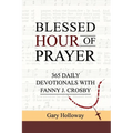 Blessed Hour of Prayer: 365 Daily Devotionals with Fanny J. Crosby