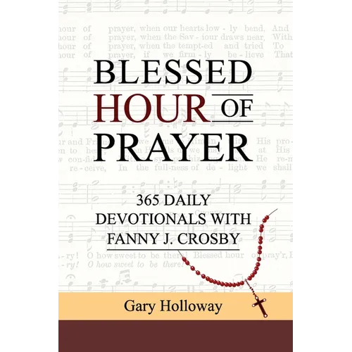 Blessed Hour of Prayer: 365 Daily Devotionals with Fanny J. Crosby