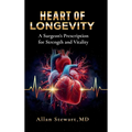 Heart Of Longevity, A Surgeon's Prescription for Strength and Vitality