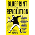 Blueprint for Revolution: How to Use Rice Pudding, Lego Men, and Other Nonviolent Techniques to Galvanize Communities, Overthrow Dictators, or Simply