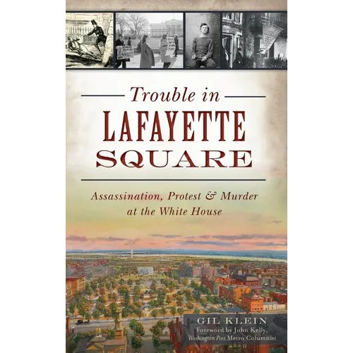 Trouble in Lafayette Square: Assassination, Protest & Murder at the White House