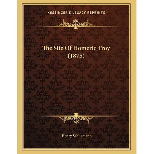 The Site Of Homeric Troy (1875)