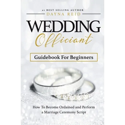 Wedding Officiant Guidebook For Beginners: How to Become Ordained and Perform a Marriage Ceremony Script