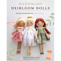 Handmade Heirloom Dolls: Beautiful Sewing Projects for Lovable Keepsakes