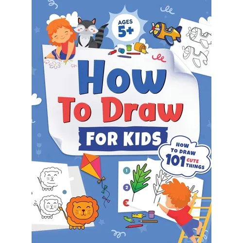 How to Draw for Kids: How to Draw 101 Cute Things for Kids Ages 5+ Fun & Easy Simple Step by Step Drawing Guide to Learn How to Draw Cute Things: ...