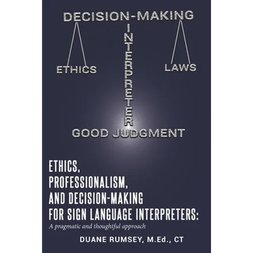 Ethics, Professionalism, and Decision-Making for Sign Language Interpreters: A Pragmatic and Thoughtful Approach