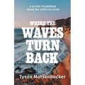 Where the Waves Turn Back: A Forty-Day Pilgrimage Along the California Coast